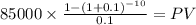 85000 \times \frac{1-(1+0.1)^{-10} }{0.1} = PV\\