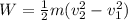 W=\frac{1}{2} m (v_2^{2} -v_1^{2} )