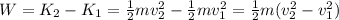 W=K_2-K_1=\frac{1}{2} m v_2^{2} - \frac{1}{2} m v_1^{2}=\frac{1}{2} m (v_2^{2} -v_1^{2} )