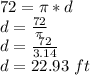 72 = \pi * d\\d = \frac {72} {\pi}\\d = \frac {72} {3.14}\\d = 22.93 \ ft
