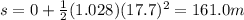 s=0+\frac{1}{2}(1.028)(17.7)^2=161.0 m
