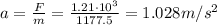 a=\frac{F}{m}=\frac{1.21\cdot 10^3}{1177.5}=1.028 m/s^2