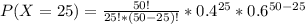 P(X=25) = \frac{50!}{25!*(50-25)!}*0.4^{25}*0.6^{50-25}
