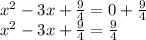 x^{2} -3x + \frac{9}{4} = 0 +  \frac{9}{4}  \\  x^{2} -3x+ \frac{9}{4}= \frac{9}{4}