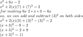 x^2 +6x -2\\x^2 + 2(x) (?) +(?)^2 = 2\\for\,\, making\,\, 6x\,\, 2*x*3=6x \\so, \,\,we\,\, can\,\, add\,\, and\,\, subtract\,\, (3)^2 \,\,on\,\, both\,\, sides\\x^2 + 2(x) (3) +(3)^2 -(3)^2= 2\\(x+3)^2 -9 =2\\(x+3)^2 =2+9\\(x+3)^2 = 11
