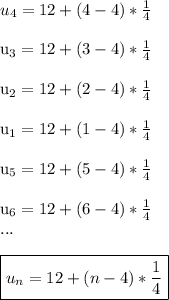 &#10;u_{4}= 12+(4-4)*\frac{1}{4}\\&#10;&#10;u_{3}= 12+(3-4)*\frac{1}{4} \\&#10;&#10;u_{2}= 12+(2-4)*\frac{1}{4} \\&#10;&#10;u_{1}= 12+ (1-4)*\frac{1}{4} \\&#10;&#10;u_{5}= 12+ (5-4)*\frac{1}{4} \\&#10;&#10;u_{6}= 12+ (6-4)*\frac{1}{4} \\&#10;...\\&#10;&#10;\boxed{u_{n}= 12+ (n-4)*\frac{1}{4}} \\&#10;&#10;&#10;&#10;