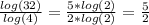 \frac{log(32)}{log(4)}= \frac{5*log(2)}{2*log(2)} = \frac{5}{2}