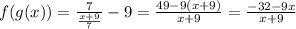 f(g(x))  =  \frac{7}{ \frac{x + 9}{7} }  - 9 =  \frac{49 - 9(x + 9)}{x + 9}  =  \frac{ - 32  - 9x}{x + 9}