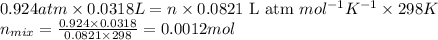 0.924atm\times 0.0318L=n\times 0.0821\text{ L atm }mol^{-1}K^{-1}\times 298K\\n_{mix}=\frac{0.924\times 0.0318}{0.0821\times 298}=0.0012mol