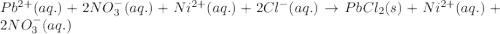 Pb^{2+}(aq.)+2NO_3^-(aq.)+Ni^{2+}(aq.)+2Cl^-(aq.)\rightarrow PbCl_2(s)+Ni^{2+}(aq.)+2NO_3^-(aq.)