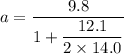 a=\dfrac{9.8}{1+\dfrac{12.1}{2\times14.0}}