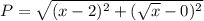 P=\sqrt{(x-2)^2+(\sqrt{x}-0)^2}