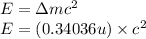 E=\Delta mc^2\\E=(0.34036u)\times c^2