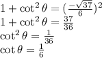 1+\cot^2{\theta}=(\frac{-\sqrt{37}}{6} )^2 \\ 1+\cot^2{\theta}=\frac{37}{36} \\ \cot^2{\theta}=\frac{1}{36} \\&#10;\cot{\theta}=\frac{1}{6}