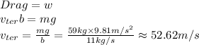 Drag=w\\v_{ter}b=mg\\v_{ter}=\frac{mg}{b}=\frac{59kg\times 9.81 m/s^2}{11 kg/s}\approx 52.62 m/s