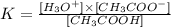 K=\frac{[H_3O^+]\times [CH_3COO^-]}{[CH_3COOH]}