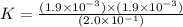 K=\frac{(1.9\times 10^{-3})\times (1.9\times 10^{-3})}{(2.0\times 10^{-1})}