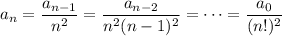 a_n=\dfrac{a_{n-1}}{n^2}=\dfrac{a_{n-2}}{n^2(n-1)^2}=\cdots=\dfrac{a_0}{(n!)^2}