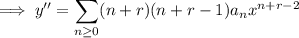 \implies y''=\displaystyle\sum_{n\ge0}(n+r)(n+r-1)a_nx^{n+r-2}