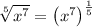 \sqrt[5]{x^{7}} = \left(x^{7}\right)^{\frac{1}{5}}