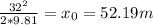 \frac{32^{2}}{2*9.81}= x_{0}=52.19m