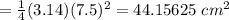=\frac{1}{4}(3.14)(7.5)^2=44.15625\ cm^2