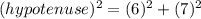 (hypotenuse)^2=(6)^2+(7)^2