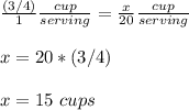 \frac{(3/4)}{1}\frac{cup}{serving} =\frac{x}{20}\frac{cup}{serving}\\ \\x=20*(3/4)\\ \\x=15\ cups