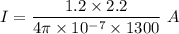 I=\dfrac{1.2\times 2.2}{4\pi \times 10^{-7} \times 1300}\ A