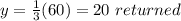 y=\frac{1}{3}(60)=20\ returned