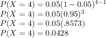 P(X=4) = 0.05(1-0.05)^{4-1}\\P(X=4) = 0.05 (0.95)^{3}\\P(X=4) = 0.05(.8573)\\P(X=4) = 0.0428