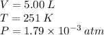 V= 5.00 \:L\\T=251 \:K\\P=1.79 \times 10^{-3} \:atm