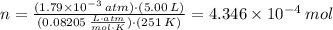 n=\frac{(1.79 \times 10^{-3} \:atm)\cdot (5.00 \:L)}{(0.08205 \:\frac{L\cdot atm}{mol \cdot K})\cdot (251 \:K)}= 4.346\times 10^{-4} \:mol