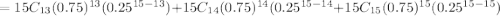 ={15}C_{13}(0.75)^{13} (0.25^{15-13})+{15}C_{14} (0.75)^{14}(0.25^{15-14}+{15}C_{15} (0.75)^{15} (0.25^{15-15})