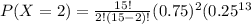 P(X=2) =\frac{15!}{2!(15-2)!} (0.75)^2 (0.25^{13}