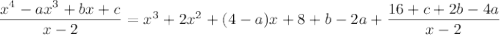 \dfrac{x^4-ax^3+bx+c}{x-2}=x^3+2x^2+(4-a)x+8+b-2a+\dfrac{16+c+2b-4a}{x-2}
