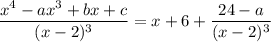\dfrac{x^4-ax^3+bx+c}{(x-2)^3}=x+6+\dfrac{24-a}{(x-2)^3}