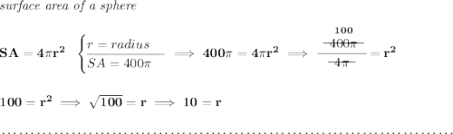 \bf \textit{surface area of a sphere}\\\\ SA=4\pi r^2~~ \begin{cases} r=radius\\ \cline{1-1} SA=400\pi \end{cases}\implies 400\pi =4\pi r^2 \implies \cfrac{\stackrel{100}{~~\begin{matrix} 400\pi \\[-0.7em]\cline{1-1}\\[-5pt]\end{matrix}~~} }{~~\begin{matrix} 4\pi \\[-0.7em]\cline{1-1}\\[-5pt]\end{matrix}~~}=r^2 \\\\\\ 100=r^2\implies \sqrt{100}=r\implies 10=r \\\\[-0.35em] ~\dotfill