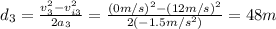 d_3=\frac{v_3^2-v_{i3}^2}{2a_3}=\frac{(0m/s)^2-(12m/s)^2}{2(-1.5m/s^2)}=48m