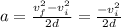 a=\frac{v_f^2-v_i^2}{2d}=\frac{-v_i^2}{2d}