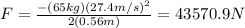 F=\frac{-(65kg)(27.4m/s)^2}{2(0.56m)}=43570.9N
