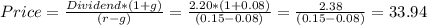 Price=\frac{Dividend*(1+g)}{(r-g)}=\frac{2.20*(1+0.08)}{(0.15-0.08)}= \frac{2.38}{(0.15-0.08)} =33.94