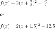 f(x)=2(x+\frac{3}{2})^2-\frac{25}{2}\\\\ or\\\\ f(x)=2(x+1.5)^2-12.5