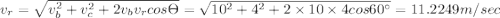 v_r=\sqrt{v_b^2+v_c^2+2v_bv_rcos\Theta}=\sqrt{10^2+4^2+2\times 10\times 4cos60^{\circ}}=11.2249m/sec