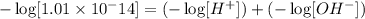 -\log[1.01\times 10^-{14}]=(-\log [H^+])+(-\log [OH^-])