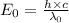 E_0=\frac {h\times c}{\lambda_0}