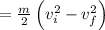 =\frac{m}{2}\left ( v_i^2-v_f^2\right )