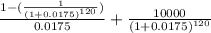 \frac{1 - (\frac{1}{(1+0.0175)^{120}})}{0.0175} + \frac{10000}{(1+0.0175)^{120}}