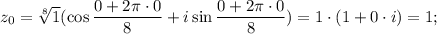 z_0=\sqrt[8]{1} (\cos\dfrac{0+2\pi \cdot 0}{8}+i\sin \dfrac{0+2\pi \cdot 0}{8})=1\cdot (1+0\cdot i)=1;