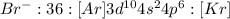 Br^-:36:[Ar]3d^{10}4s^24p^6:[Kr]